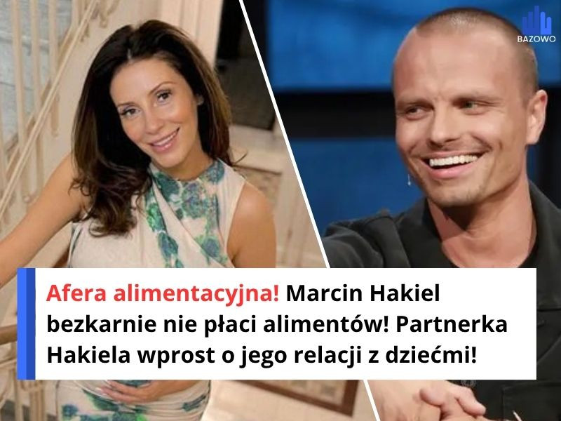 Afera alimentacyjna! Marcin Hakiel bezkarnie nie płaci alimentów! Partnerka Hakiela wprost o jego relacji z dziećmi!